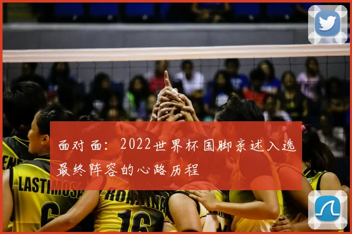 面对面:2022世界杯国脚亲述入选最终阵容的心路历程