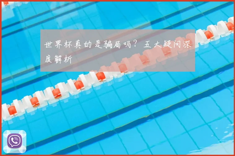 世界杯真的是骗局吗?五大疑问深度解析
