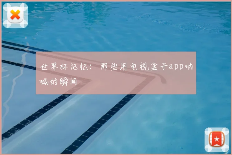 世界杯记忆:那些用电视盒子app呐喊的瞬间
