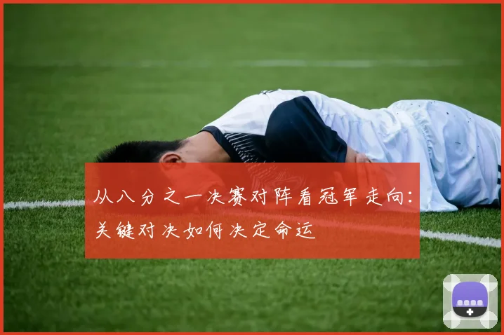 从八分之一决赛对阵看冠军走向:关键对决如何决定命运